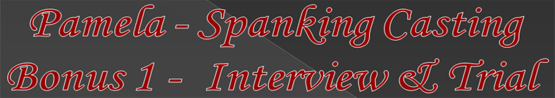 Pamela - Spanking Casting Bonus 1 - Interview & Trial
