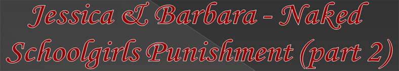 Jessica & Barbara - Naked Schoolgirls Punishment (part 2)