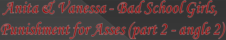 Anita & Vanessa - Bad School Girls, Punishment for Asses (p 2 - a2)