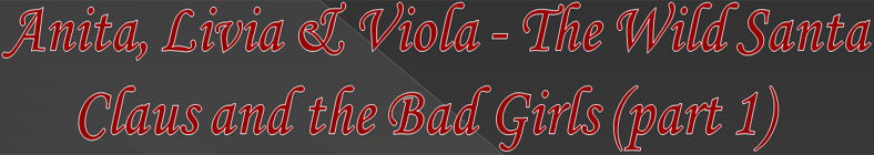 Anita, Livia & Viola - The Wild Santa Claus and the Bad Girls (part 1)
