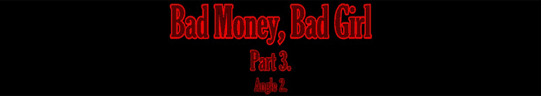 Natasha - Bad Money, Bad Girl (part 3 - angle 2)