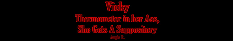 Vicky - Thermometer in her Ass, She Gets A Suppository (angle 2)
