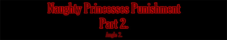 Anita & Blair - Naughty Princesses Punishment (part 2 - angle 2)