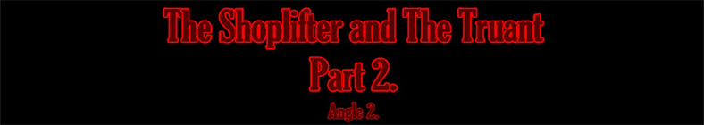 Viola & Vicky - The Shoplifter and The Truant (part 2 - angle 2)