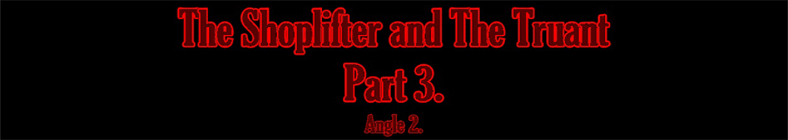 Vicky & Viola - The Shoplifter and The Truant (part 3 - angle 2)
